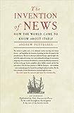 The Invention of News: How the World Came to Know About Itself