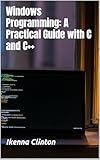 Windows Programming: A Practical Guide with C and C++