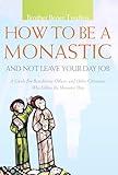 How to Be a Monastic and Not Leave Your Day Job: A Guide for Benedictine Oblates and Other Christians Who Follow the Monastic Way (Voices from the Monastery)