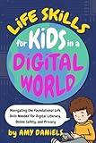 Life Skills for Kids in a Digital World: Navigating the Foundational Life Skills Needed for Digital Literacy, Online Safety, and Privacy