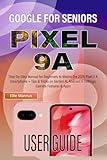 GOGLE PIXEL 9A USER GUIDE FOR SENIORS: Step-by-Step Manual for Beginners to Master the 2025 Pixel 9 A Smartphone + Tips & Tricks on Gemini AI, Android 15 Settings, Camera Features & Apps
