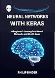Neural Networks with Keras: A Beginner’s Journey into Neural Networks and AI with Keras