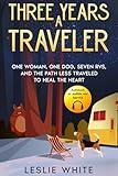 Three Years A Traveler: One woman, One dog, Seven Rvs, and the path less traveled to heal the heart