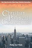 Christian Political Correctness: How False Doctrine Helps Shape Christian Nationalism