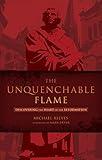 The Unquenchable Flame: Discovering the Heart of the Reformation
