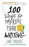 100 Ways to Improve Your Writing (Updated): Proven Professional Techniques for Writing with Style and Power