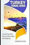 TURKEY TRAVEL GUIDE: A Journey Through History, Culture, And Natural Wonders With A Detailed Map (Travel Guide For Countries)