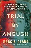 Trial by Ambush: Murder, Injustice, and the Truth about the Case of Barbara Graham