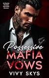 Possessive Mafia Vows : An Enemies To Lovers Dark Mafia Romance (Ruthless Billionaire Mafia Kings)