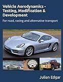 Vehicle Aerodynamics - Testing, Modification & Development: For road, racing and alternative transport