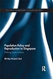 Population Policy and Reproduction in Singapore: Making Future Citizens (Routledge Contemporary Southeast Asia Series)