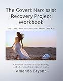 The Covert Narcissist Recovery Project Workbook: A Survivor’s Path to Clarity, Healing, and Liberation from Hidden Trauma