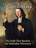 John Wesley: The Faith That Sparked the Methodist Movement