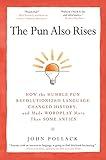 The Pun Also Rises: How the Humble Pun Revolutionized Language, Changed History, and Made Wordplay More Than Some Antics