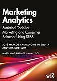 Marketing Analytics: Statistical Tools for Marketing and Consumer Behavior Using SPSS (Mastering Business Analytics)