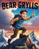 Bear Grylls - Children's Biography Book: Colorfully Animated Illustrations Depicting the Inspiring Life Story of a British Adventurer for Kids. (Heroes of Tomorrow)