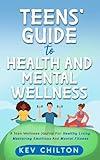 Teens' Guide to Health and Mental Wellness: A Teen Wellness Journal for Healthy Living, Mastering Emotions and Mental Fitness (Teens' Guide series)