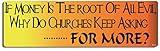 Gear Tatz - If Money is The Root of All Evil Why Do Churches Keep Asking ….for More - Political Bumper Sticker - 3 x 10 inches - Professionally Made in The USA (Vinyl,X1)