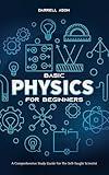 BASIC PHYSICS FOR BEGINNERS: A Comprehensive Study Guide and Activity Book for the Self-Taught Scientist