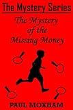 The Mystery of the Missing Money (FREE KIDS MIDDLE GRADE MYSTERY ADVENTURE ACTION BOOK FOR CHILDREN AGES 5-15) (The Mystery Series, Short Story 1)