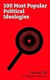 Focus On: 100 Most Popular Political Ideologies: Ideology, Fascism, Communism, Bahá'í Faith, Socialism, Populism, Liberalism, Nihilism, Anarchism, Left-wing Politics, etc.