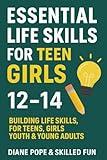 Essential Life Skills For Teen Girls 12 to 14: Building Confidence In Teens, Girls, Youth & Young Adults