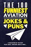 The 100 Funniest Aviation Jokes And Puns Book - A Collection Of The Best Pilot Jokes, Airplane Jokes & More: Funny Pilot Jokes Book - Airplane Jokes ... Gag Gifts for Pilots - Funny Air Travel Gifts