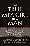 The True Measure of a Man: How Perceptions of Success, Achievement & Recognition Fail Men in Difficult Times