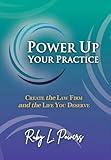 Power Up Your Practice: Create the Law Firm and the Life You Deserve