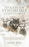 Stockholm Syndrome Christianity: Why America’s Christian Leaders Are Failing — and What We Can Do About It