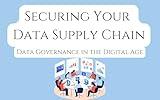 Securing Your Data Supply Chain: A Practical Guide to Data Governance in the Digital Age