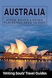 Australia: Cities, Sights & Other Places You Need To Visit (Australia,Sydney,Melbourne,Brisbane,Perth,Adelaide,Canberra)