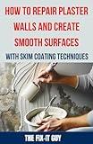 How to Repair Plaster Walls and Create Smooth Surfaces with Skim Coating Techniques: The Ultimate DIY Guide to Fixing Cracks, Holes, and Imperfections ... Skim Coating (The Fixers Handbook)