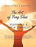 The Art of Feng Shui for Beginners: Book 13. Elephants & Their Symbolic Wealth