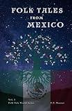 Folk Tales from Mexico: Ancient Myths and Haunting Legends: Mexican Mysterious Spirits, Gods, and Creatures (Folk Tales World)