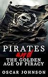 Pirates and the Golden Age of Piracy: Legendary Tales of Treasure, Infamous Rogues, High-Seas Adventures and Pirate Battles. A Fun and Educational Collection of Stories, History, Trivia, and Facts