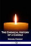 The Chemical History of a Candle: (Illustrated)