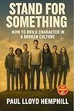 Stand For Something: How To Build Character In A Broken Culture (BOLD DEFENDERS Book 1)