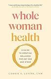 Whole Woman Health: A Guide to Creating Wellness for Any Age and Stage