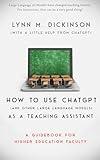 How to Use ChatGPT (and Other Large Language Models) as a Teaching Assistant: a Guidebook for Higher Education Faculty