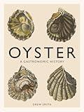 Oyster: A Gastronomic History (with Recipes)