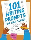 101 Writing Prompts for High School: One-Page Prompts for Stories, Journals, Essays, Opinions, and Writing Assignments (Mark Trevor's Writing Prompts)