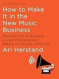 How To Make It in the New Music Business: Practical Tips on Building a Loyal Following and Making a Living as a Musician