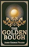 The Golden Bough: A Study of Magic and Religion - Unabridged & Illustrated
