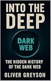 Into the Deep: The Hidden History of the Dark Web (Voices of History)