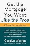 Get the Mortgage You Want Like the Pros: A Guide for Homebuyers (Repair Your Credit Like the Pros)