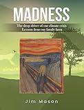 MADNESS: The Deep Driver of Our Climate Crisis Lessons From My Family Farm