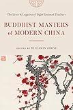 Buddhist Masters of Modern China: The Lives and Legacies of Eight Eminent Teachers