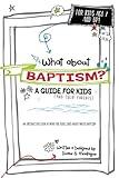 What About Baptism? A Guide for Kids (and Their Parents): An Interactive Look at What the Bible Says About Water Baptism