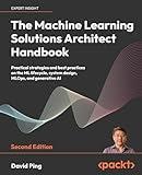 The Machine Learning Solutions Architect Handbook: Practical strategies and best practices on the ML lifecycle, system design, MLOps, and generative AI